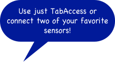 Use just TabAccess or connect two of your favorite sensors!