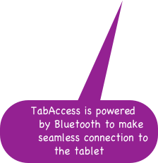  TabAccess is powered   by Bluetooth to make   seamless connection to the tablet